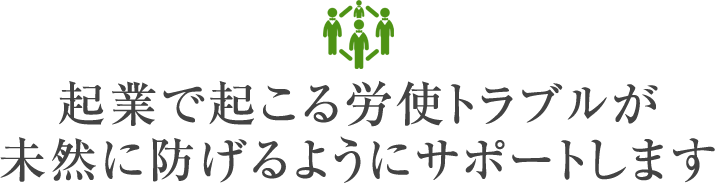 起業で起こる労使トラブルが未然に防げるようにサポートします